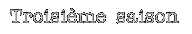Troisime saison