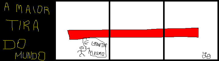 NAAASA!!!!!! Q tira bem desenhada!!!!!! Fhora daqui com esta tira esqueltica!!!!!!