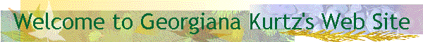 Welcome to Georgiana Kurtz's Web Site
