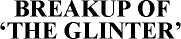 BREAK UP OF 'THE GLINTER'