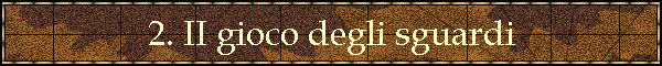 2. II gioco degli sguardi
