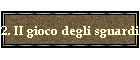 2. II gioco degli sguardi