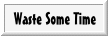 qbuttonwastetime.gif (1872 bytes)