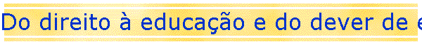 Do direito  educao e do dever de educar