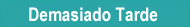 Demasiado Tarde