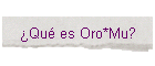 Qu es Oro*Mu?