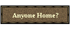 Anyone Home?