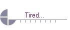 Tired...