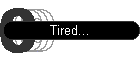 Tired...
