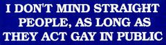 I don't mind straight people as long as they act gay in public.