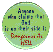 Button Graphic: Any one who thinks God is on their side is as dangerous as hell
