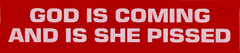God is coming and is She pissed!