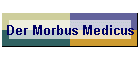 Der Morbus Medicus