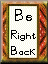 Be Right Back