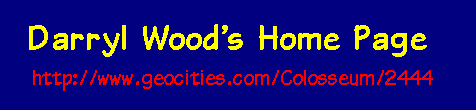 Darryl Wood's Home Page http://www.geocities.com/Colosseum/2444