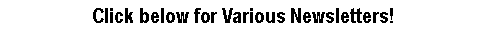 Text Box: Click below for Various Newsletters!