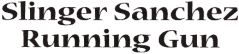 Slinger Sanchez Running Gun
