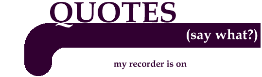Quotes   (say what?)