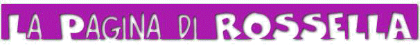 Benvenuti nella pagina di ROSSELLA........