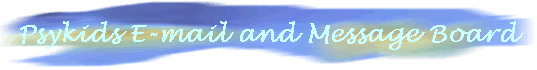 Psykids E-mail and Message Board