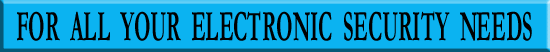 FOR ALL YOUR ELECTRONIC SECURITY NEEDS