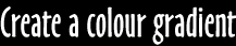 Create a colour gradient