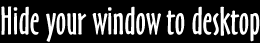 Hide your window to desktop