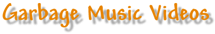 garbagemusicvideos.gif (7564 bytes)