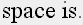 space is.