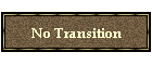 No Transition
