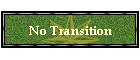 No Transition