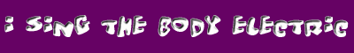 I SING the body electric