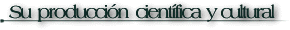 Su producción científica y cultural