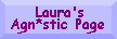 Laura's Agn*stic Page