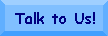 Talk to Us!