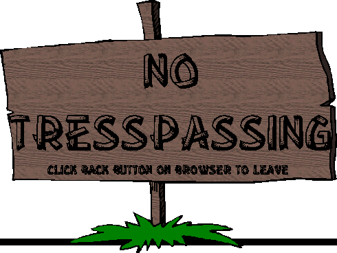 NO TRESSPASSING - CLICK BACK BUTTON ON BROWSER TO LEAVE