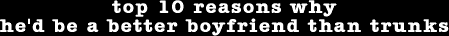 top 10 reasons why he'd be a better boyfriend than trunks