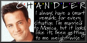 I'm Chandler Bing..  I thought I was gonna get Phoebe :)