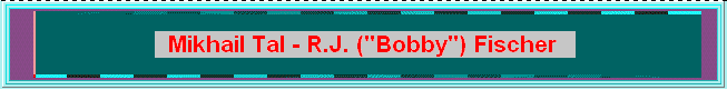   Welcome to MY web page on the 5th greatest game of chess ever played. Many hours of work went into bringing you this page. I hope you enjoy it.  (page-banner, tal-fis1.gif; 05KB)   
