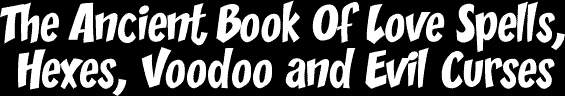 The ancient book of love spells, voodoo dolls and evil revenge curse