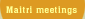 Maitri meetings