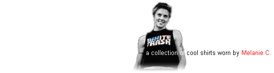 White Trash - A Collection Of Cool Shirts 
Worn By Melanie C.