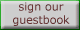 please feel free to contribute to our guest book --  we would love some feed back