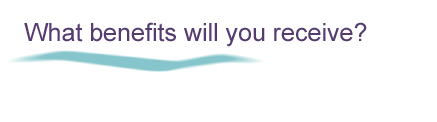 What benefits will you receive?