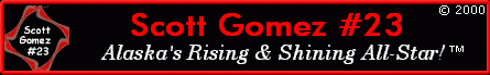  2000, Scott Gomez #23 - Alaska's Rising & Shining All-Star! All Rights Reserved.