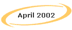 April 2002