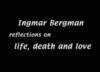Ingmar Bergman: Reflections on Life, Death and Love