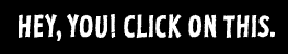 Hey, you! Click on this.