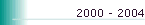 2000 - 2004