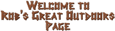 Welcome to Rob's Great Outdoors Page!